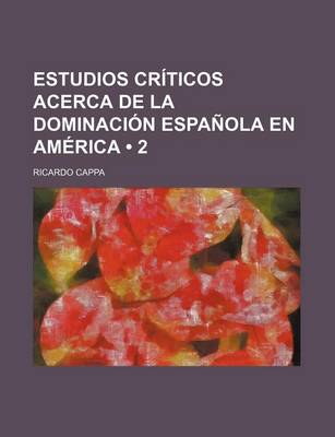 Book cover for Estudios Criticos Acerca de La Dominacion Espanola En America (2)