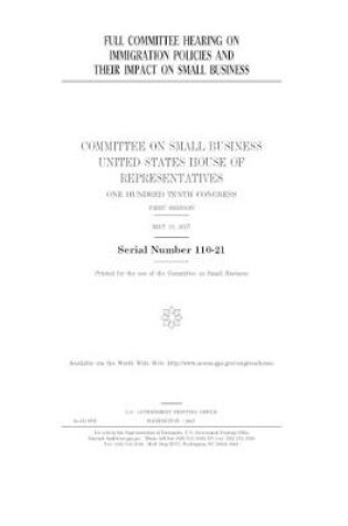 Cover of Full committee hearing on immigration policies and their impact on small business