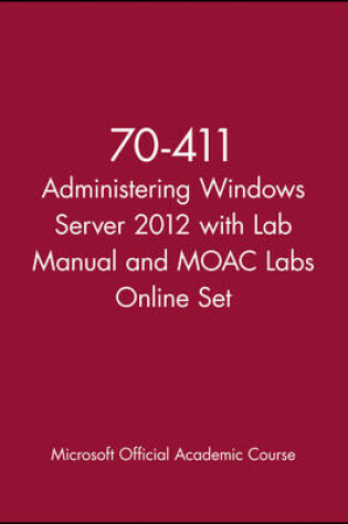 Cover of 70-411 Administering Windows Server 2012 with Lab Manual and MOAC Labs Online Set