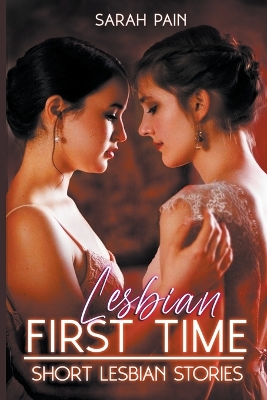 Book cover for Lesbian First Time - The Ultimate Collection Of Explicit Short Lesbian Stories