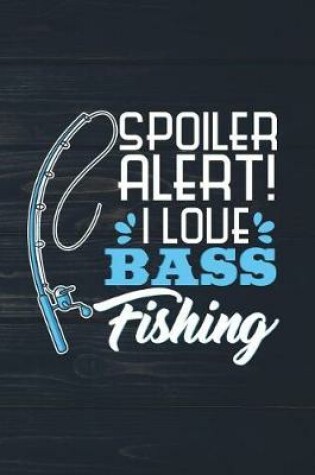 Cover of Spoiler Alert I Love Bass Fishing