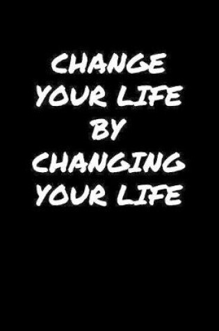 Cover of Change Your Life By Changing Your Life