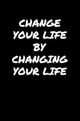 Book cover for Change Your Life By Changing Your Life