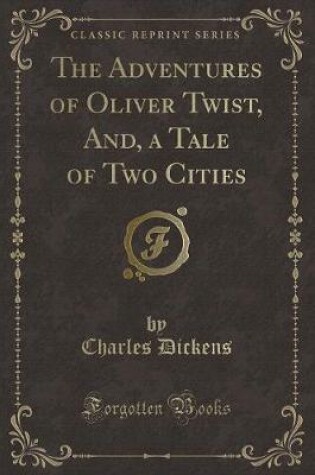 Cover of The Adventures of Oliver Twist, And, a Tale of Two Cities (Classic Reprint)