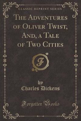 Book cover for The Adventures of Oliver Twist, And, a Tale of Two Cities (Classic Reprint)