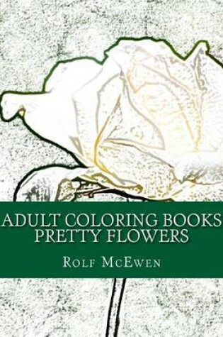 Cover of Adult Coloring Books: Pretty Flowers
