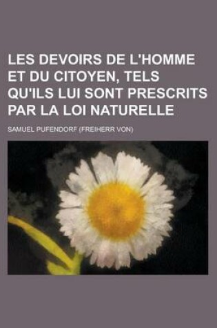 Cover of Les Devoirs de L'Homme Et Du Citoyen, Tels Qu'ils Lui Sont Prescrits Par La Loi Naturelle