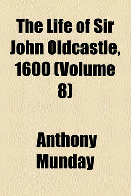 Book cover for The Life of Sir John Oldcastle, 1600 (Volume 8)