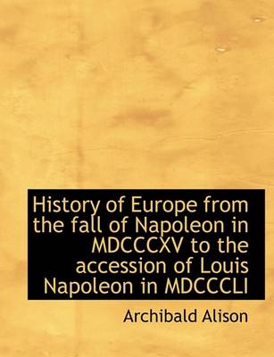 Book cover for History of Europe from the Fall of Napoleon in MDCCCXV to the Accession of Louis Napoleon in MDCCCLI