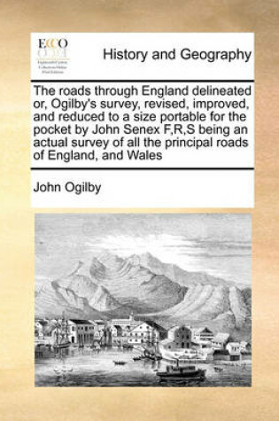 Cover of The roads through England delineated or, Ogilby's survey, revised, improved, and reduced to a size portable for the pocket by John Senex F, R, S being an actual survey of all the principal roads of England, and Wales