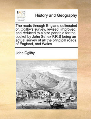Book cover for The roads through England delineated or, Ogilby's survey, revised, improved, and reduced to a size portable for the pocket by John Senex F, R, S being an actual survey of all the principal roads of England, and Wales