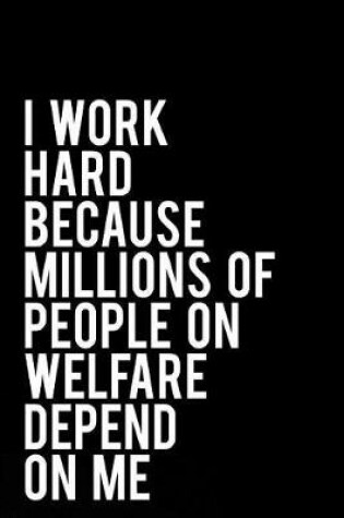 Cover of I Work Hard Because Millions of People on Welfare Depend on Me