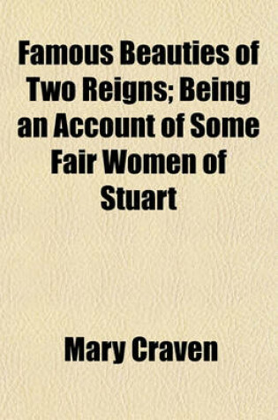 Cover of Famous Beauties of Two Reigns; Being an Account of Some Fair Women of Stuart