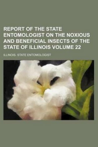 Cover of Report of the State Entomologist on the Noxious and Beneficial Insects of the State of Illinois Volume 22