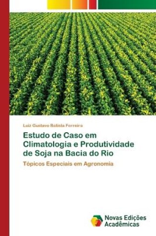Cover of Estudo de Caso em Climatologia e Produtividade de Soja na Bacia do Rio