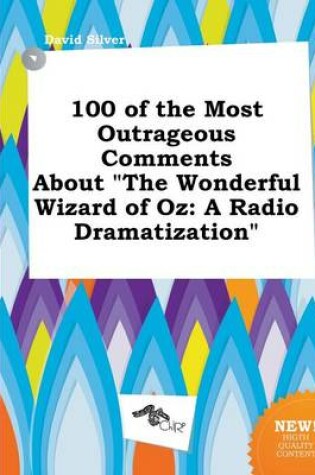 Cover of 100 of the Most Outrageous Comments about the Wonderful Wizard of Oz