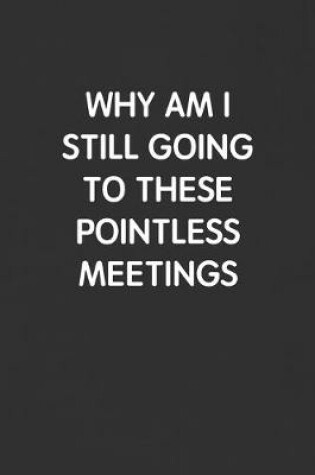 Cover of Why Am I Still Going to These Pointless Meetings