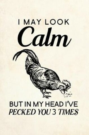 Cover of I May Look Calm But in My Head I've Pecked You 3 Times