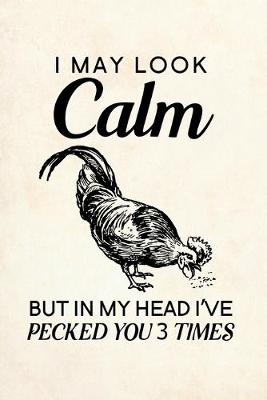 Book cover for I May Look Calm But in My Head I've Pecked You 3 Times