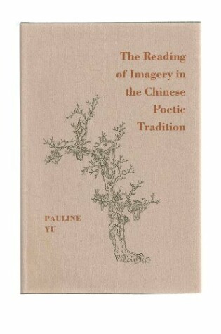 Cover of The Reading of Imagery in the Chinese Poetic Tradition