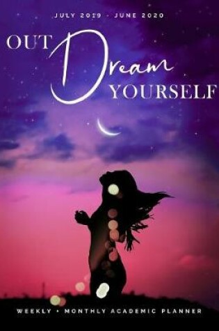 Cover of Out Dream Yourself July 2019 - June 2020 Weekly + Monthly Academic Planner