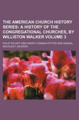 Cover of The American Church History Series Volume 3; A History of the Congregational Churches, by Williston Walker