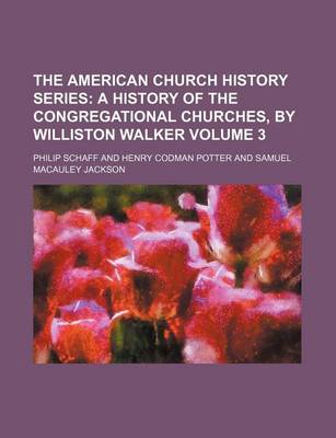 Book cover for The American Church History Series Volume 3; A History of the Congregational Churches, by Williston Walker