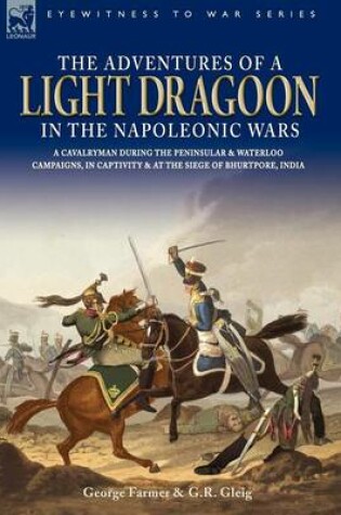 Cover of The Adventures of a Light Dragoon in the Napoleonic Wars - A Cavalryman During the Peninsular & Waterloo Campaigns, in Captivity & at the Siege of Bhu