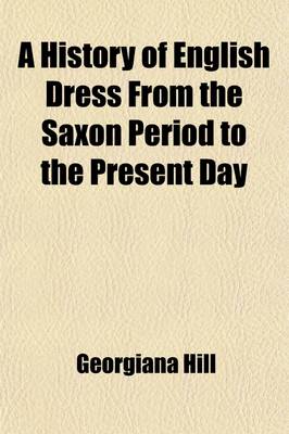 Book cover for A History of English Dress from the Saxon Period to the Present Day (Volume 1)