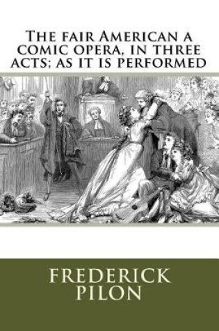 Cover of The fair American a comic opera, in three acts; as it is performed