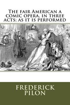 Book cover for The fair American a comic opera, in three acts; as it is performed