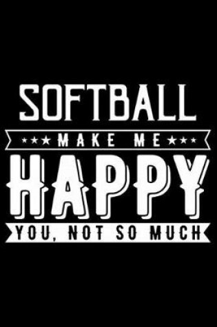 Cover of Softball Makes Me Happy You Not So Much