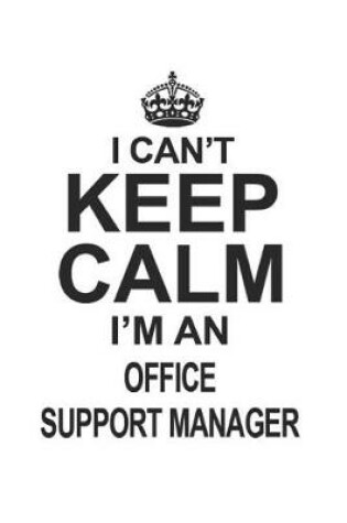 Cover of I Can't Keep Calm I'm An Office Support Manager