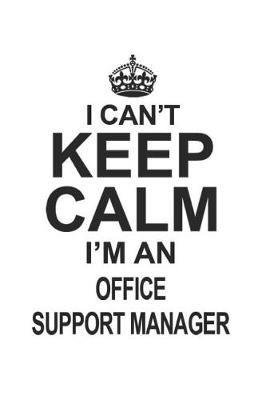 Book cover for I Can't Keep Calm I'm An Office Support Manager