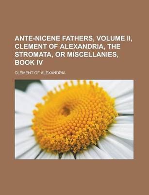 Book cover for Ante-Nicene Fathers, Volume II, Clement of Alexandria, the Stromata, or Miscellanies, Book IV