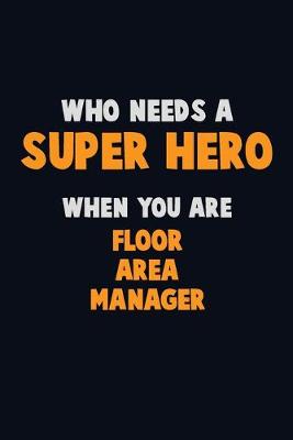 Book cover for Who Need A SUPER HERO, When You Are Floor Area Manager