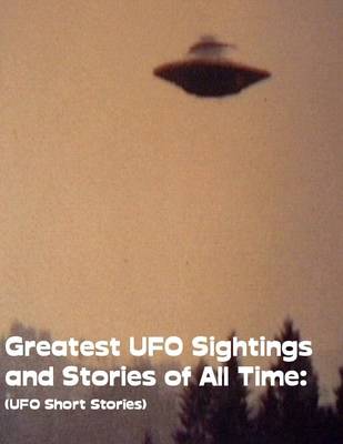 Book cover for Greatest UFO Sighting and Stories of All Time: (UFO Short Stories)