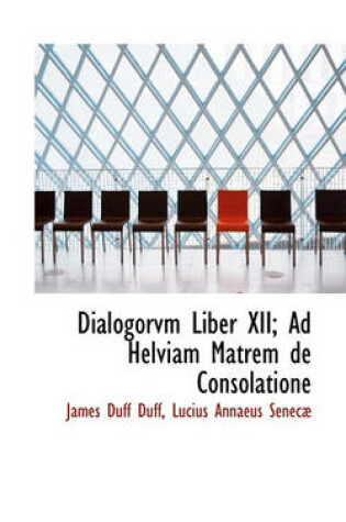 Cover of Dialogorvm Liber XII; Ad Helviam Matrem de Consolatione