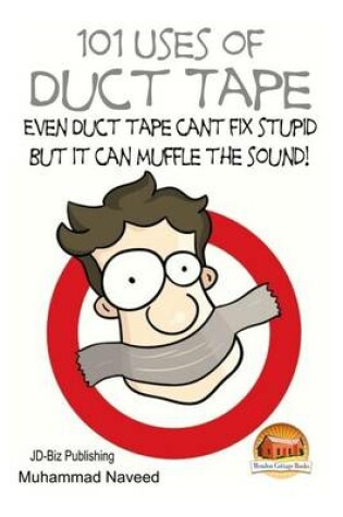 Cover of 101 Uses of Duct Tape - Even Duct tape can't fix stupid But it can muffle the sound!