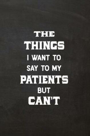 Cover of The Things I Want to Say to My Patients But Can't