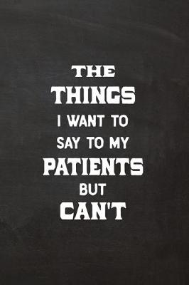 Book cover for The Things I Want to Say to My Patients But Can't