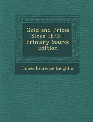 Book cover for Gold and Prices Since 1873 - Primary Source Edition