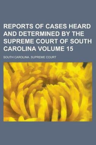 Cover of Reports of Cases Heard and Determined by the Supreme Court of South Carolina Volume 15