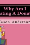 Book cover for Why Am I Eating A Donut?