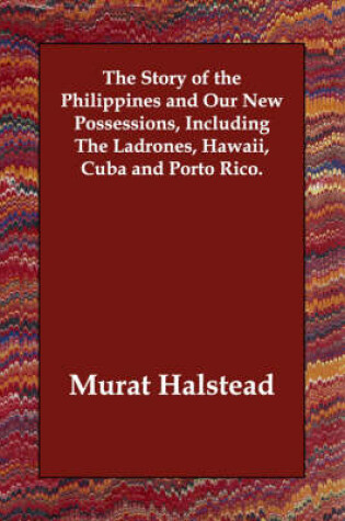 Cover of The Story of the Philippines and Our New Possessions, Including the Ladrones, Hawaii, Cuba and Porto Rico.