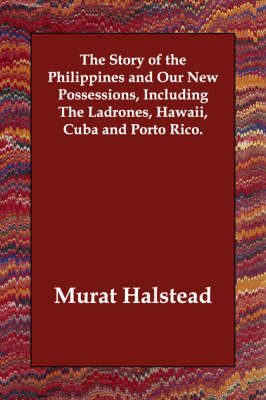 Book cover for The Story of the Philippines and Our New Possessions, Including the Ladrones, Hawaii, Cuba and Porto Rico.