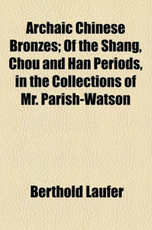 Cover of Archaic Chinese Bronzes; Of the Shang, Chou and Han Periods, in the Collections of Mr. Parish-Watson