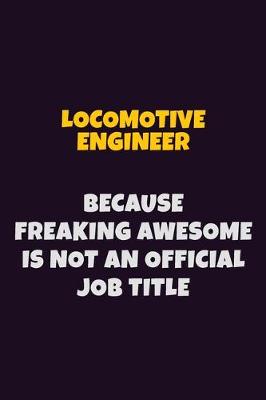 Book cover for Locomotive Engineer, Because Freaking Awesome Is Not An Official Job Title