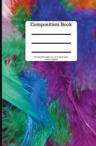 Cover of Composition Book 100 Sheet/200 Pages 8.5 X 11 In.-Wide Ruled-Colorful Feathers