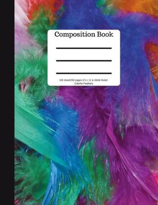 Book cover for Composition Book 100 Sheet/200 Pages 8.5 X 11 In.-Wide Ruled-Colorful Feathers